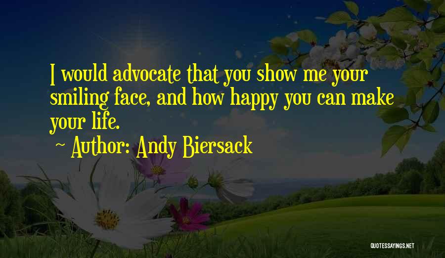 Andy Biersack Quotes: I Would Advocate That You Show Me Your Smiling Face, And How Happy You Can Make Your Life.