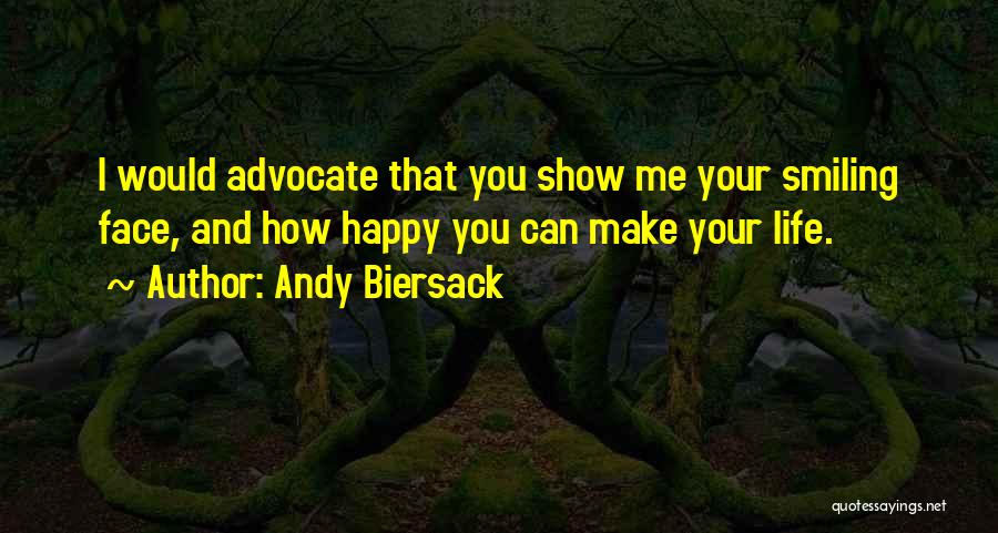 Andy Biersack Quotes: I Would Advocate That You Show Me Your Smiling Face, And How Happy You Can Make Your Life.