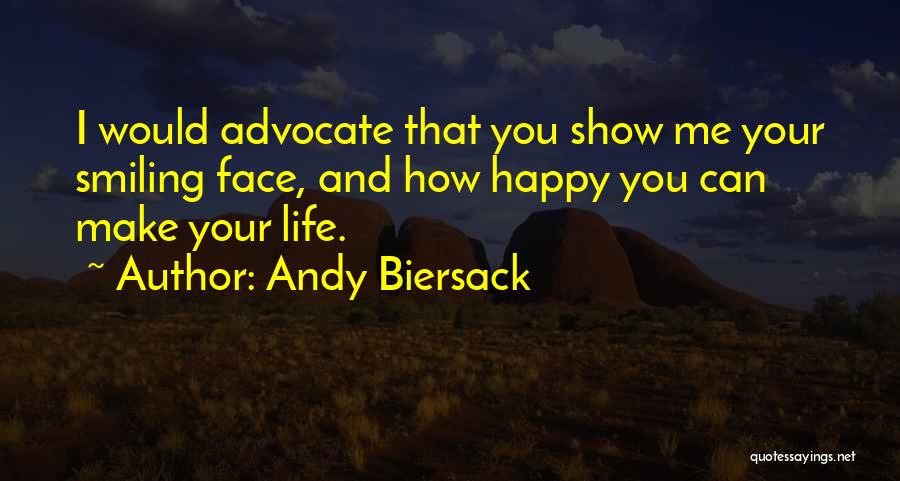 Andy Biersack Quotes: I Would Advocate That You Show Me Your Smiling Face, And How Happy You Can Make Your Life.