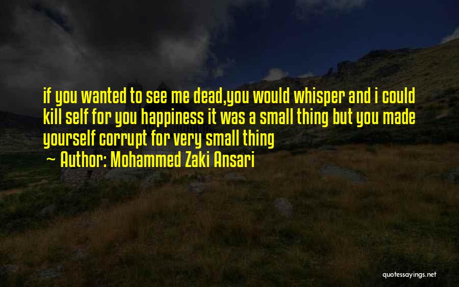 Mohammed Zaki Ansari Quotes: If You Wanted To See Me Dead,you Would Whisper And I Could Kill Self For You Happiness It Was A