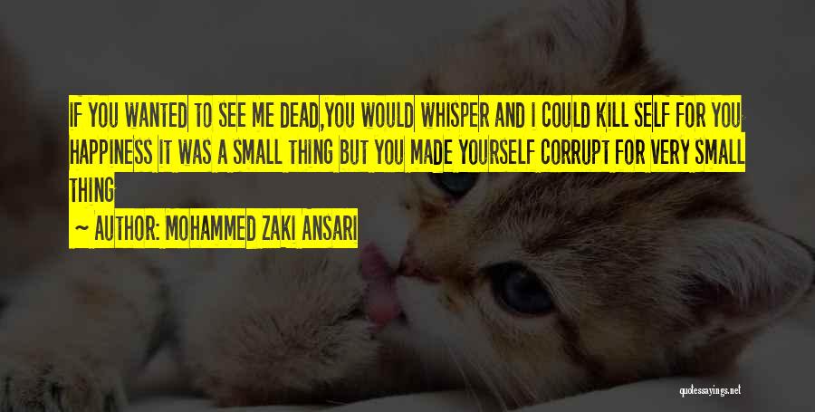 Mohammed Zaki Ansari Quotes: If You Wanted To See Me Dead,you Would Whisper And I Could Kill Self For You Happiness It Was A