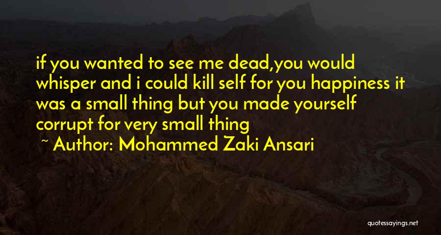 Mohammed Zaki Ansari Quotes: If You Wanted To See Me Dead,you Would Whisper And I Could Kill Self For You Happiness It Was A