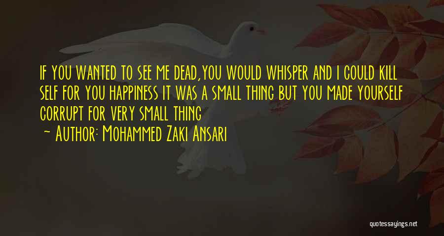 Mohammed Zaki Ansari Quotes: If You Wanted To See Me Dead,you Would Whisper And I Could Kill Self For You Happiness It Was A