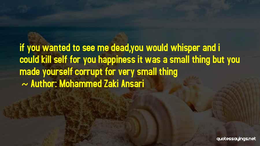 Mohammed Zaki Ansari Quotes: If You Wanted To See Me Dead,you Would Whisper And I Could Kill Self For You Happiness It Was A