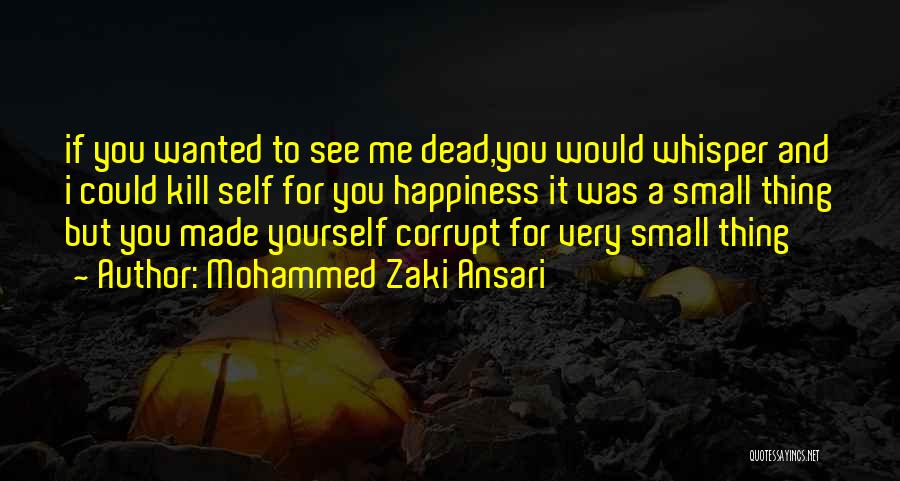 Mohammed Zaki Ansari Quotes: If You Wanted To See Me Dead,you Would Whisper And I Could Kill Self For You Happiness It Was A