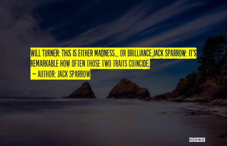 Jack Sparrow Quotes: Will Turner: This Is Either Madness... Or Brilliance.jack Sparrow: It's Remarkable How Often Those Two Traits Coincide.