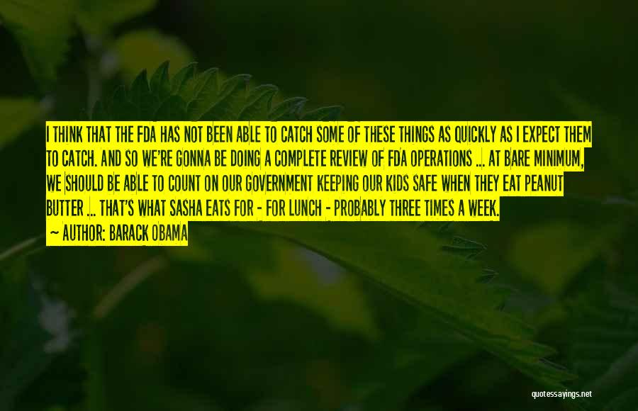 Barack Obama Quotes: I Think That The Fda Has Not Been Able To Catch Some Of These Things As Quickly As I Expect