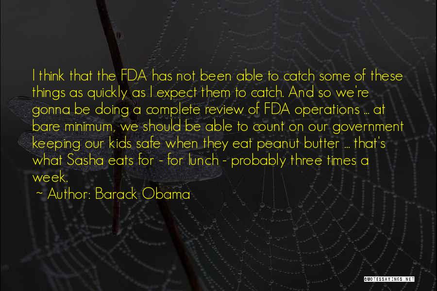 Barack Obama Quotes: I Think That The Fda Has Not Been Able To Catch Some Of These Things As Quickly As I Expect