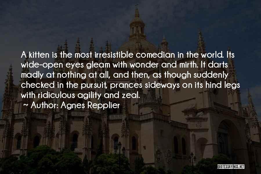 Agnes Repplier Quotes: A Kitten Is The Most Irresistible Comedian In The World. Its Wide-open Eyes Gleam With Wonder And Mirth. It Darts