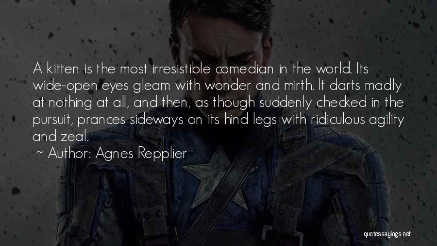 Agnes Repplier Quotes: A Kitten Is The Most Irresistible Comedian In The World. Its Wide-open Eyes Gleam With Wonder And Mirth. It Darts