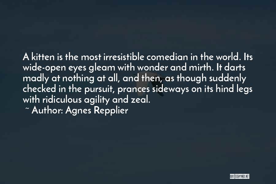 Agnes Repplier Quotes: A Kitten Is The Most Irresistible Comedian In The World. Its Wide-open Eyes Gleam With Wonder And Mirth. It Darts