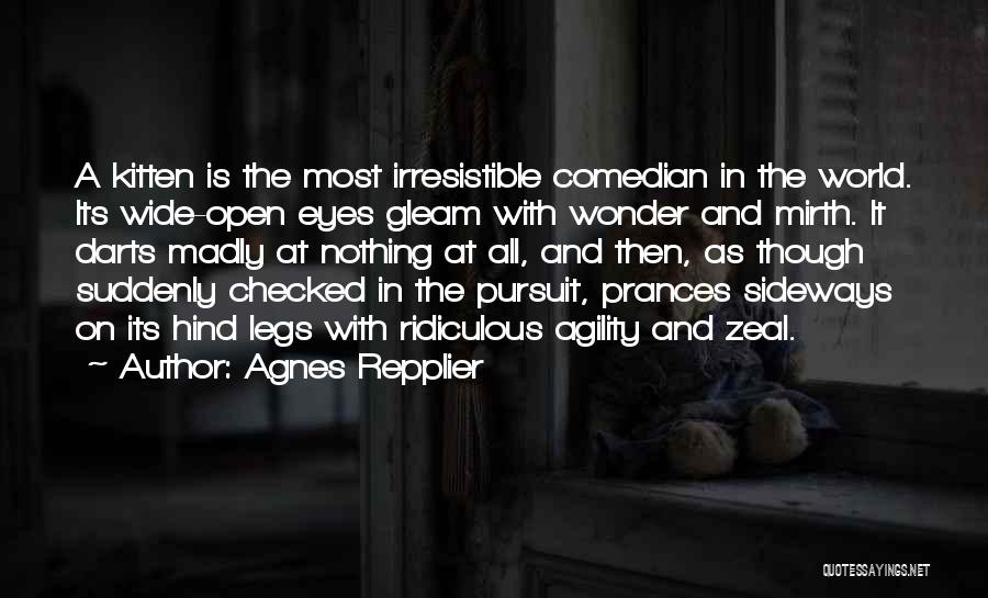 Agnes Repplier Quotes: A Kitten Is The Most Irresistible Comedian In The World. Its Wide-open Eyes Gleam With Wonder And Mirth. It Darts