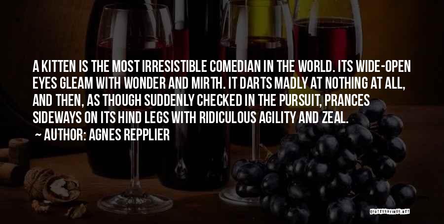 Agnes Repplier Quotes: A Kitten Is The Most Irresistible Comedian In The World. Its Wide-open Eyes Gleam With Wonder And Mirth. It Darts