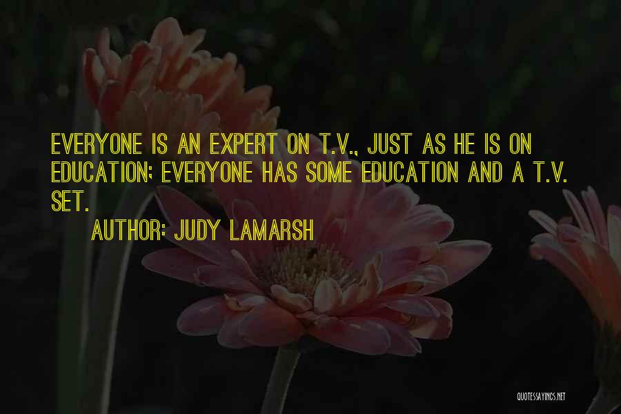 Judy LaMarsh Quotes: Everyone Is An Expert On T.v., Just As He Is On Education; Everyone Has Some Education And A T.v. Set.