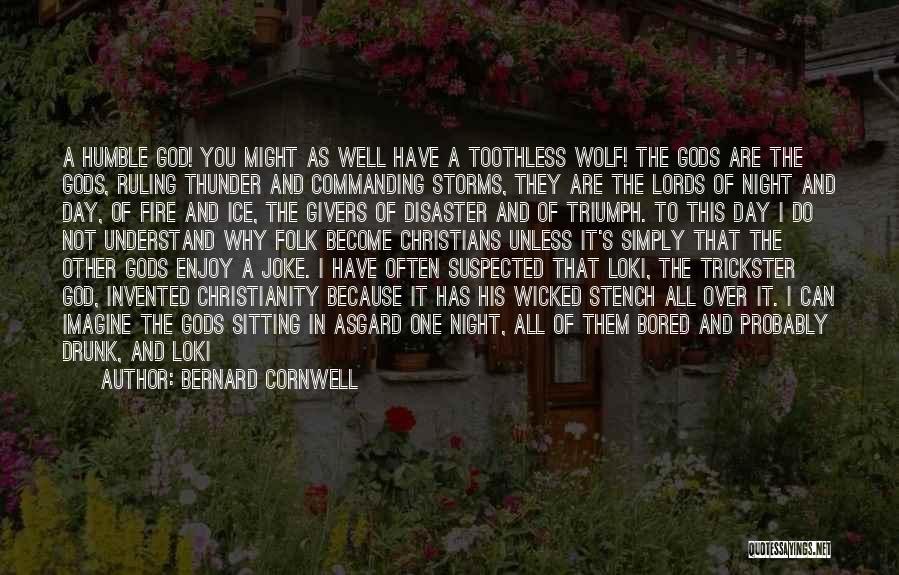 Bernard Cornwell Quotes: A Humble God! You Might As Well Have A Toothless Wolf! The Gods Are The Gods, Ruling Thunder And Commanding