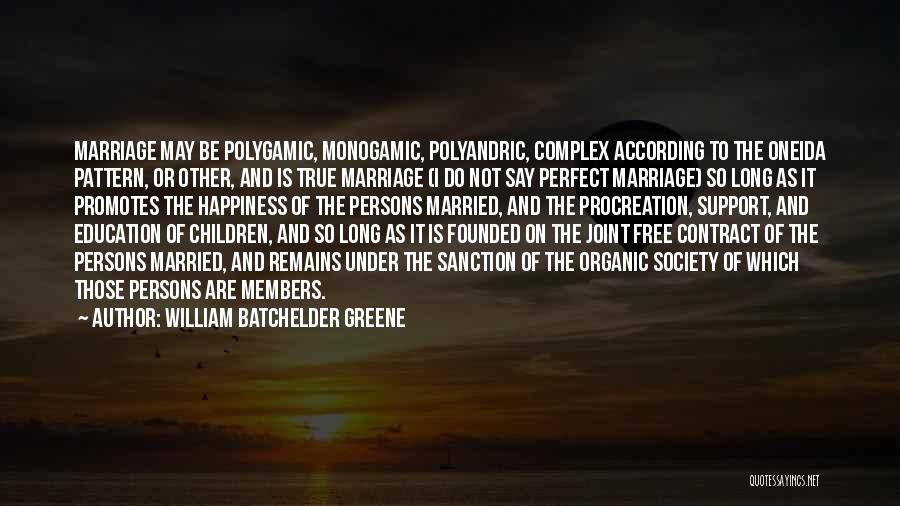 William Batchelder Greene Quotes: Marriage May Be Polygamic, Monogamic, Polyandric, Complex According To The Oneida Pattern, Or Other, And Is True Marriage (i Do