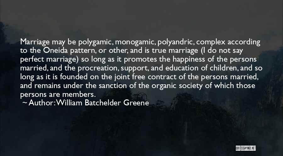 William Batchelder Greene Quotes: Marriage May Be Polygamic, Monogamic, Polyandric, Complex According To The Oneida Pattern, Or Other, And Is True Marriage (i Do