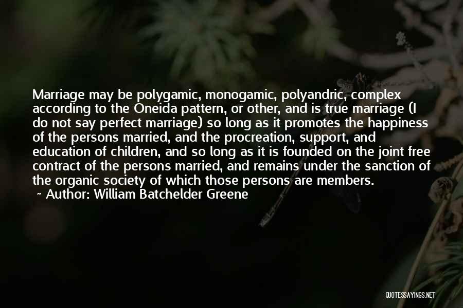 William Batchelder Greene Quotes: Marriage May Be Polygamic, Monogamic, Polyandric, Complex According To The Oneida Pattern, Or Other, And Is True Marriage (i Do