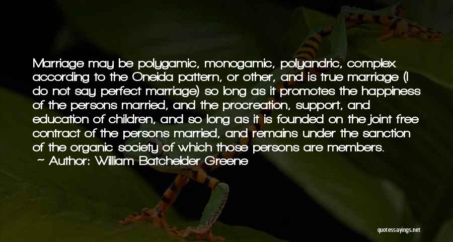 William Batchelder Greene Quotes: Marriage May Be Polygamic, Monogamic, Polyandric, Complex According To The Oneida Pattern, Or Other, And Is True Marriage (i Do