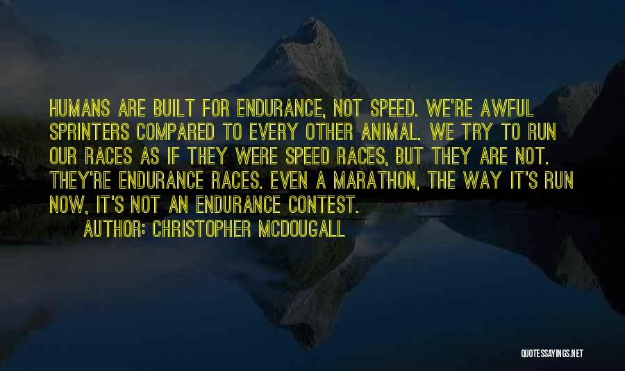 Christopher McDougall Quotes: Humans Are Built For Endurance, Not Speed. We're Awful Sprinters Compared To Every Other Animal. We Try To Run Our