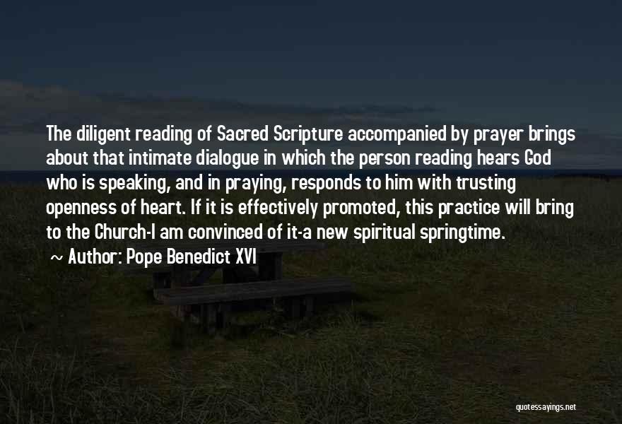 Pope Benedict XVI Quotes: The Diligent Reading Of Sacred Scripture Accompanied By Prayer Brings About That Intimate Dialogue In Which The Person Reading Hears