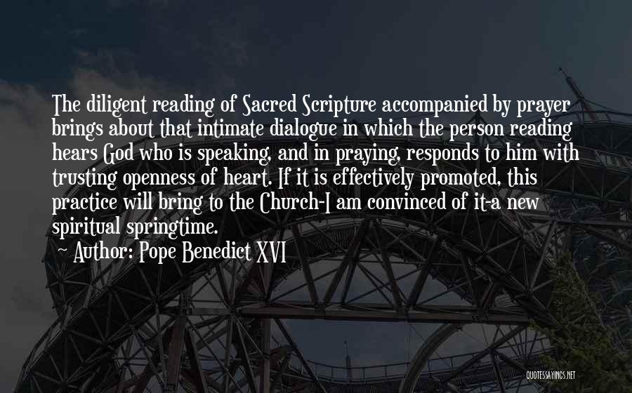 Pope Benedict XVI Quotes: The Diligent Reading Of Sacred Scripture Accompanied By Prayer Brings About That Intimate Dialogue In Which The Person Reading Hears