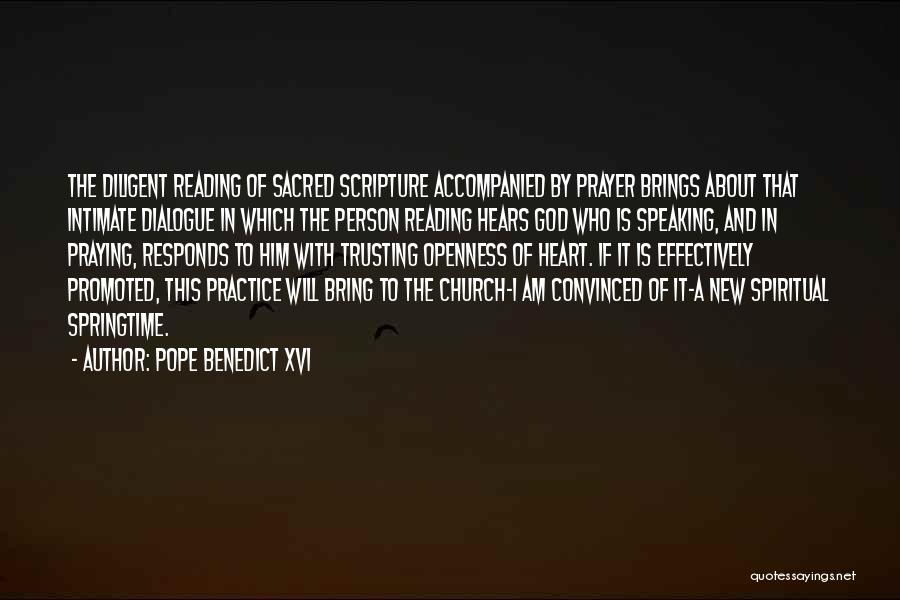 Pope Benedict XVI Quotes: The Diligent Reading Of Sacred Scripture Accompanied By Prayer Brings About That Intimate Dialogue In Which The Person Reading Hears