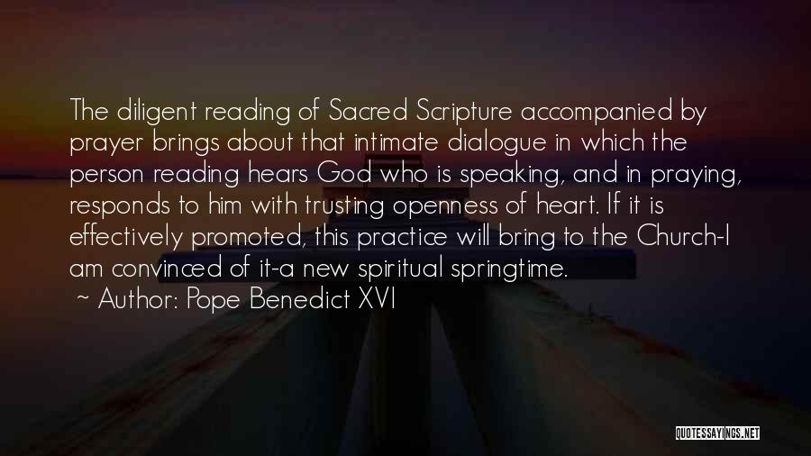 Pope Benedict XVI Quotes: The Diligent Reading Of Sacred Scripture Accompanied By Prayer Brings About That Intimate Dialogue In Which The Person Reading Hears