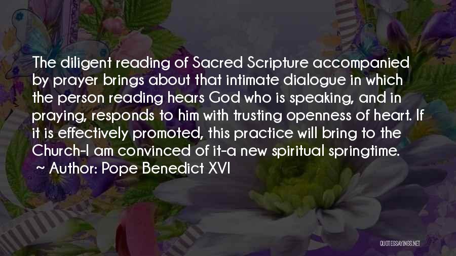 Pope Benedict XVI Quotes: The Diligent Reading Of Sacred Scripture Accompanied By Prayer Brings About That Intimate Dialogue In Which The Person Reading Hears