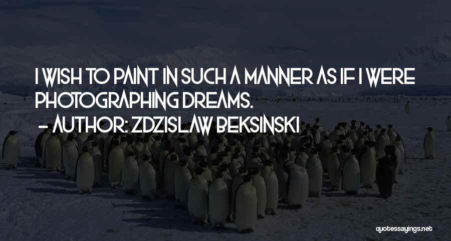 Zdzislaw Beksinski Quotes: I Wish To Paint In Such A Manner As If I Were Photographing Dreams.