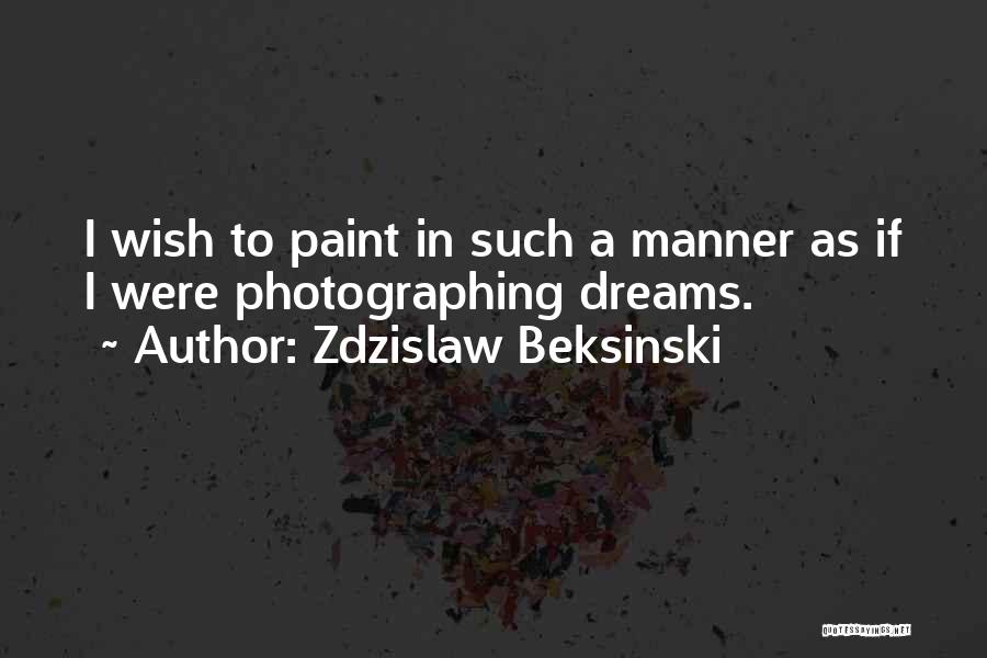 Zdzislaw Beksinski Quotes: I Wish To Paint In Such A Manner As If I Were Photographing Dreams.