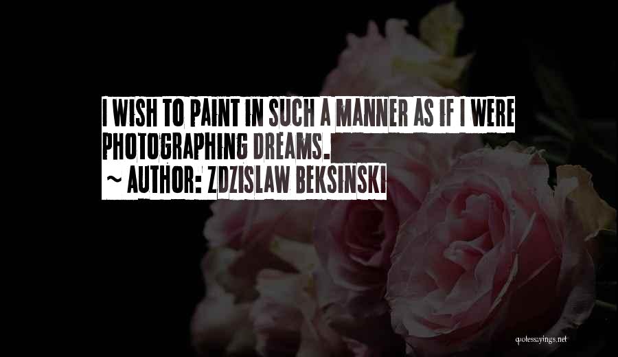 Zdzislaw Beksinski Quotes: I Wish To Paint In Such A Manner As If I Were Photographing Dreams.