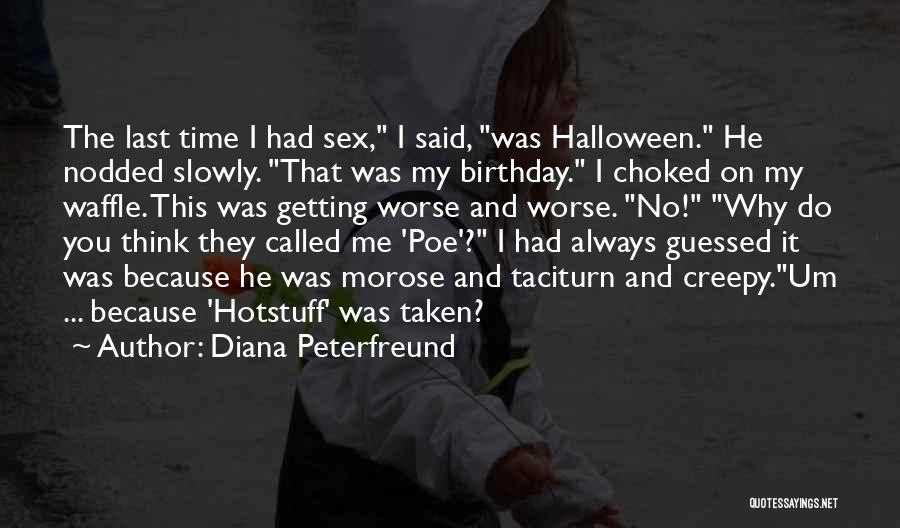 Diana Peterfreund Quotes: The Last Time I Had Sex, I Said, Was Halloween. He Nodded Slowly. That Was My Birthday. I Choked On