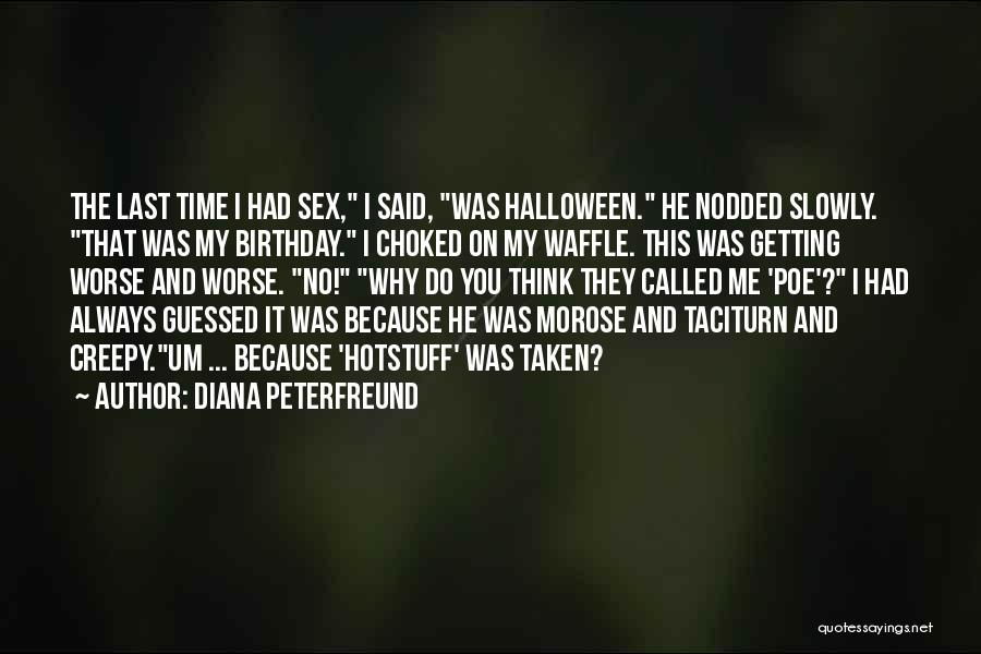 Diana Peterfreund Quotes: The Last Time I Had Sex, I Said, Was Halloween. He Nodded Slowly. That Was My Birthday. I Choked On