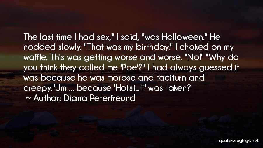 Diana Peterfreund Quotes: The Last Time I Had Sex, I Said, Was Halloween. He Nodded Slowly. That Was My Birthday. I Choked On