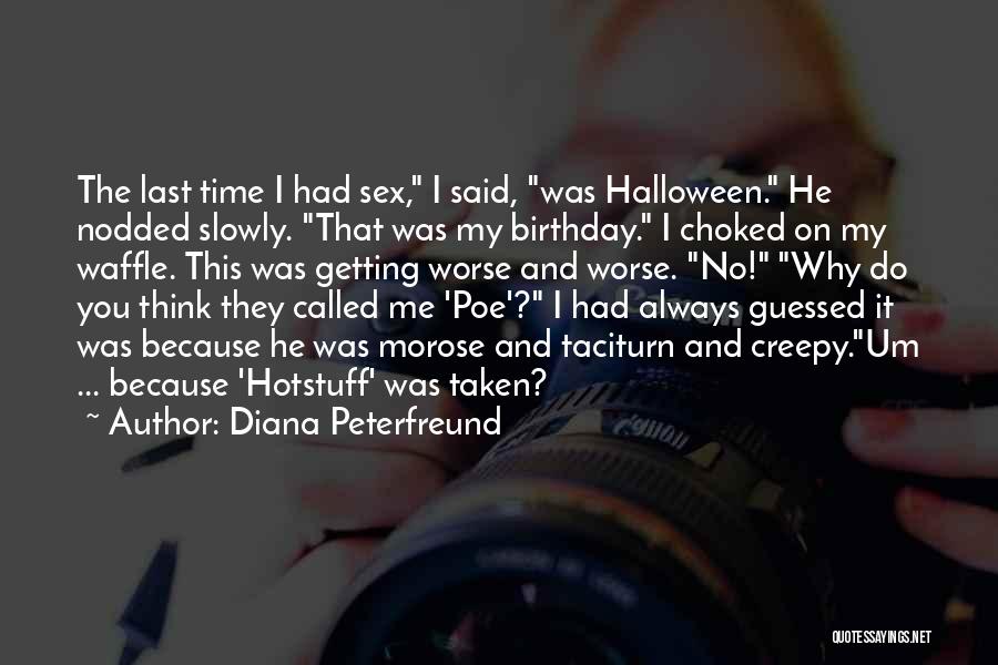 Diana Peterfreund Quotes: The Last Time I Had Sex, I Said, Was Halloween. He Nodded Slowly. That Was My Birthday. I Choked On