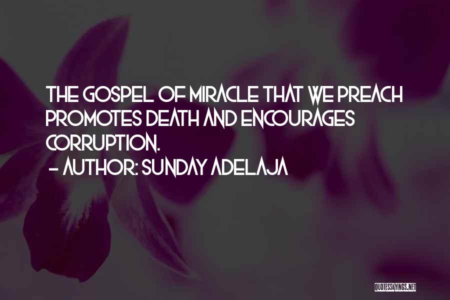 Sunday Adelaja Quotes: The Gospel Of Miracle That We Preach Promotes Death And Encourages Corruption.