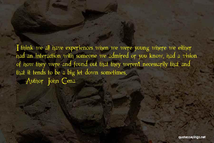 John Cena Quotes: I Think We All Have Experiences When We Were Young Where We Either Had An Interaction With Someone We Admired