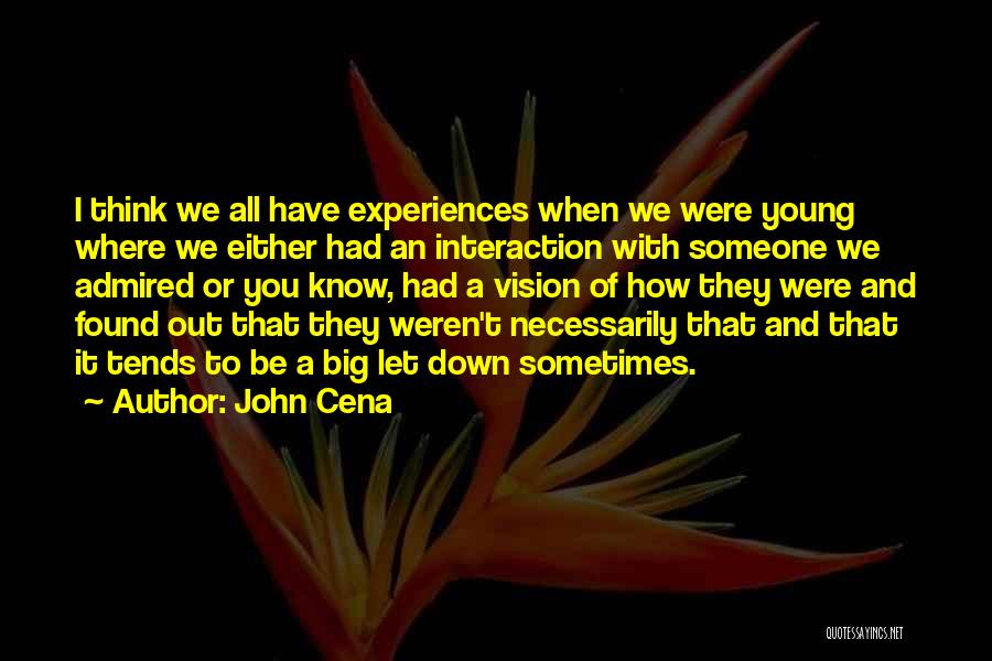 John Cena Quotes: I Think We All Have Experiences When We Were Young Where We Either Had An Interaction With Someone We Admired