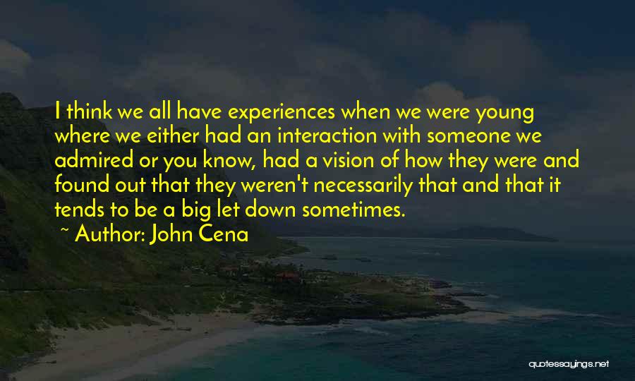 John Cena Quotes: I Think We All Have Experiences When We Were Young Where We Either Had An Interaction With Someone We Admired