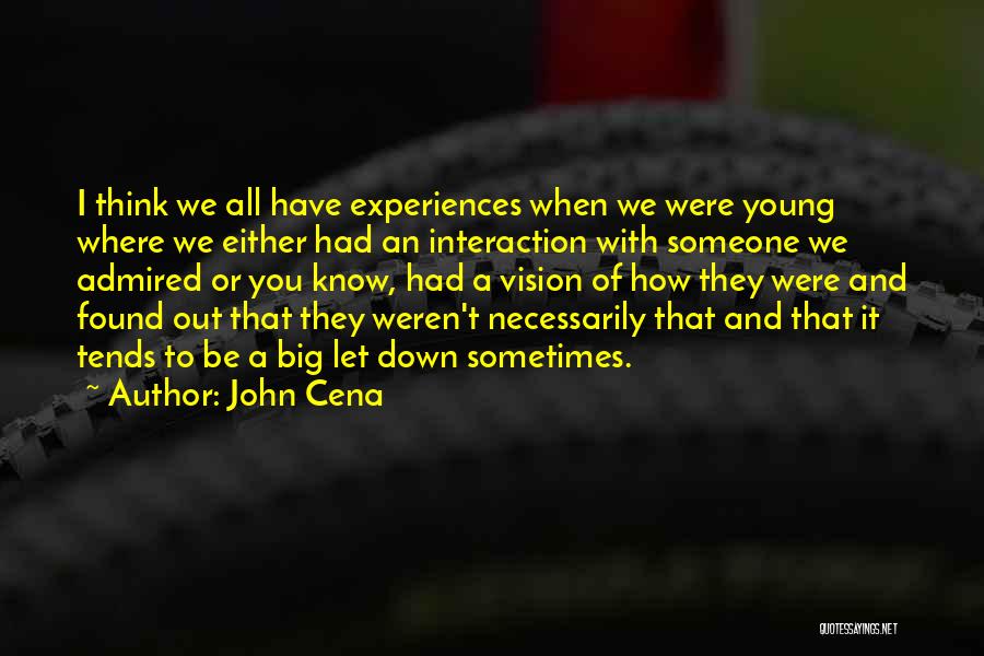 John Cena Quotes: I Think We All Have Experiences When We Were Young Where We Either Had An Interaction With Someone We Admired