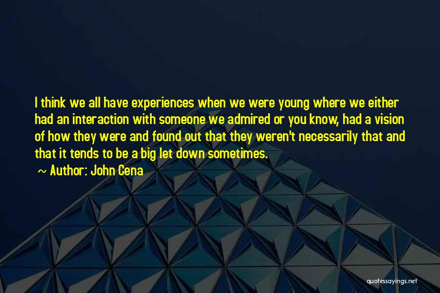 John Cena Quotes: I Think We All Have Experiences When We Were Young Where We Either Had An Interaction With Someone We Admired