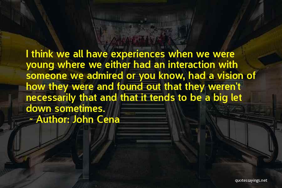 John Cena Quotes: I Think We All Have Experiences When We Were Young Where We Either Had An Interaction With Someone We Admired