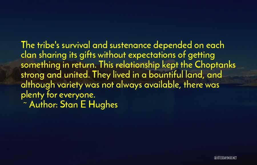 Stan E Hughes Quotes: The Tribe's Survival And Sustenance Depended On Each Clan Sharing Its Gifts Without Expectations Of Getting Something In Return. This