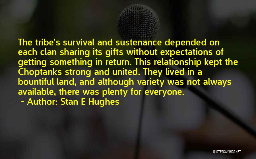 Stan E Hughes Quotes: The Tribe's Survival And Sustenance Depended On Each Clan Sharing Its Gifts Without Expectations Of Getting Something In Return. This