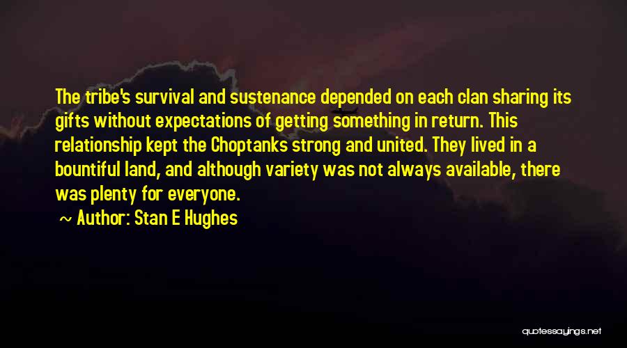 Stan E Hughes Quotes: The Tribe's Survival And Sustenance Depended On Each Clan Sharing Its Gifts Without Expectations Of Getting Something In Return. This