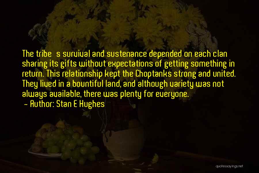 Stan E Hughes Quotes: The Tribe's Survival And Sustenance Depended On Each Clan Sharing Its Gifts Without Expectations Of Getting Something In Return. This