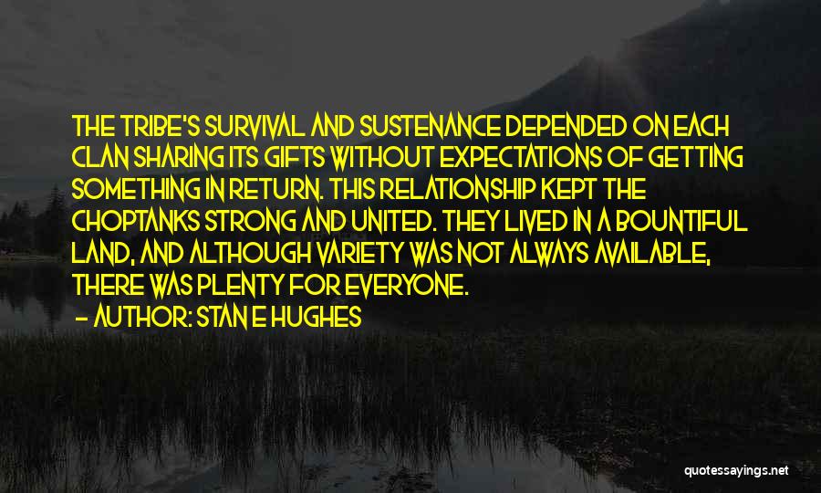 Stan E Hughes Quotes: The Tribe's Survival And Sustenance Depended On Each Clan Sharing Its Gifts Without Expectations Of Getting Something In Return. This