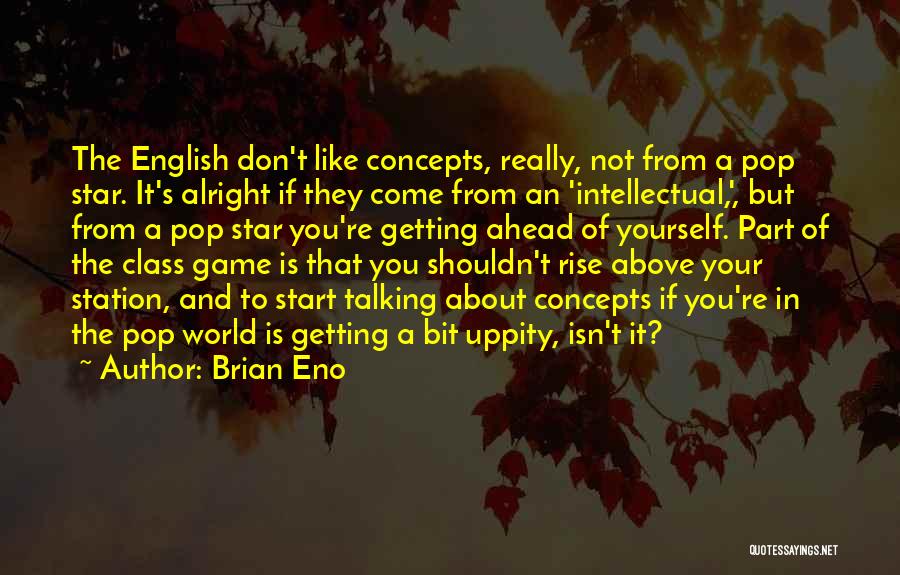 Brian Eno Quotes: The English Don't Like Concepts, Really, Not From A Pop Star. It's Alright If They Come From An 'intellectual,', But