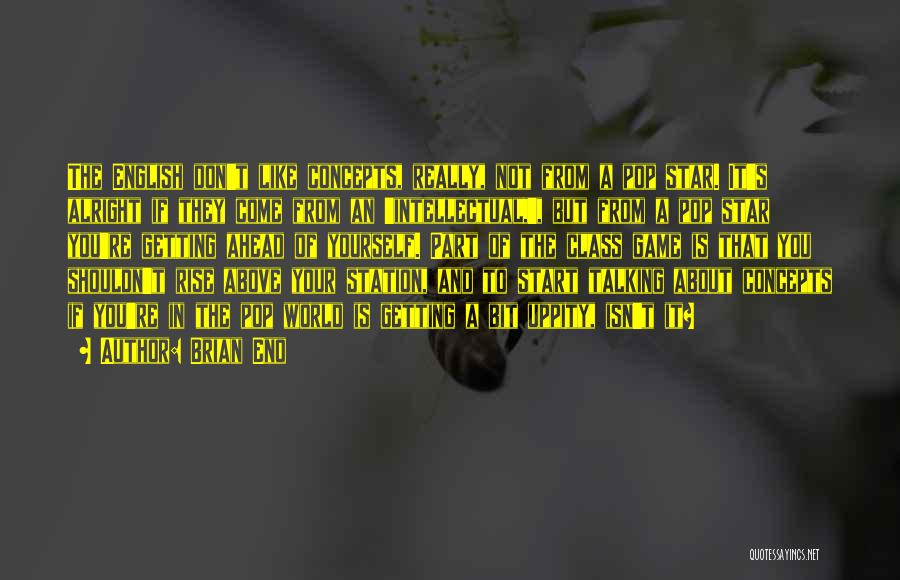 Brian Eno Quotes: The English Don't Like Concepts, Really, Not From A Pop Star. It's Alright If They Come From An 'intellectual,', But